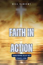 Faith in Action : Transforming Belief into Dynamic Living cover image