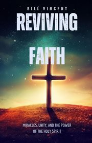 Reviving Faith : Miracles, Unity, and the Power of the Holy Spirit cover image