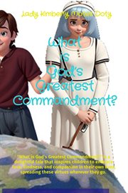 What Is God's Greatest Commandment? : "What is God's Greatest Commandment?" is a delightful tale that inspires children to embrace love, k cover image