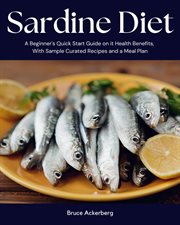 Sardine Diet : A Beginner's Quick Start Guide on Its Health Benefits, With Sample Curated Recipes and a Meal Plan cover image