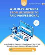 Web Development From Beginner to Paid Professional, 3 : Learn JavaScript Algorithms & Data Structures Step By Step. Examples, Practice Exercises and Project. Web Development From Beginner to Paid Professional cover image