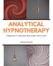Analytical Hypnotherapy : A Beginner's 3-Step Quick Start Guide, with an FAQ cover image
