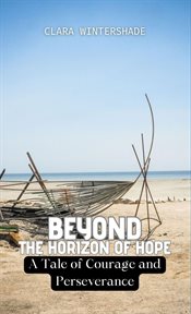 Beyond the Horizon of Hope : A Tale of Courage and Perseverance cover image