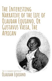 The Interesting Narrative of the Life of Olaudah Equiano, or Gustavus Vassa, the African by Olaudah cover image