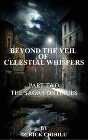 Beyond the Veil of Celestial Whispers : Part Two. The Saga Continues cover image