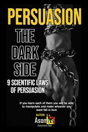 Persuasion the Dark Side 9 Scientific Laws of Persuasion cover image