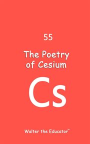 The Poetry of Cesium : Chemical Element Poetry Book cover image
