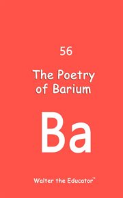 The Poetry of Barium : Chemical Element Poetry Book cover image