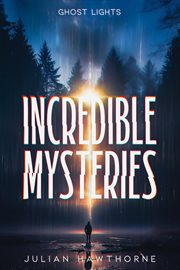 Incredible Mysteries Ghost Lights : Mysterious Lights. Will-o'-the-wisp, Marfa Lights, The Ghost Ship of Northumberland, and more. Incredible Mysteries cover image