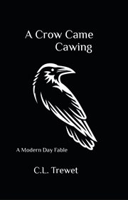 A Crow Came Cawing : A Modern Day Fable cover image