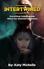 Intertwined : EVERYTHING FALLS TOGETHER WHEN OUR DESTINIES INTERTWINE cover image