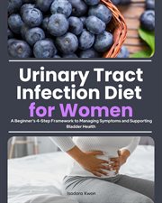 Urinary Tract Infection Diet for Women : A Beginner's 4-step Framework To Managing Symptoms And Supporting Bladder Health cover image