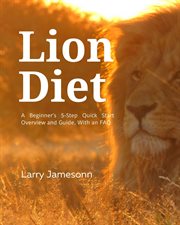 The Lion Diet : A Beginner's 3-Step Quick Start Overview and Guide, With an FAQ cover image