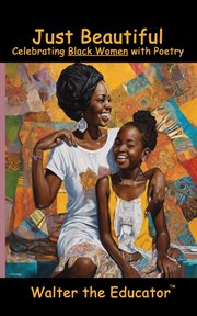 Just Beautiful : Celebrating Black Women with Poetry cover image