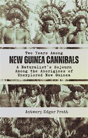 Two Years Among New Guinea Cannibals : A Naturalist's Sojourn Among the Aborigines of Unexplored New Guinea cover image
