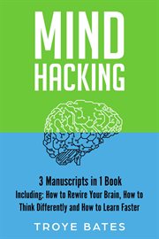 Mind Hacking : 3-in-1 Guide to Master Rewiring the Brain, Changing Habits, Thinking Differently & Change Your Minds. Brain Training cover image