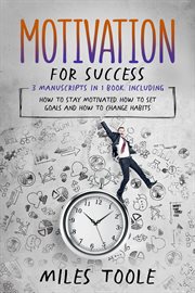 Motivation for Success : 3-in-1 Guide to Master Motivational Books, Self Motivation, How to Stay Motivated & Motivate Others. Personal Productivity cover image