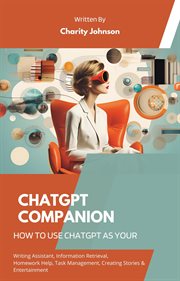 ChatGPT companion : how to use ChatGPT as your writing assistant, information retrieval, homework help, task management, cover image