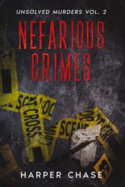 Nefarious Crimes Unsolved Murders Volume 2 : Nefarious Crimes cover image