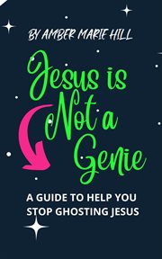 Jesus Is Not a Genie : A Guide to Stop Ghosting Jesus cover image