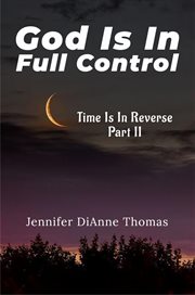 God Is in Full Control : TIME IS IN REVERSE PART II cover image
