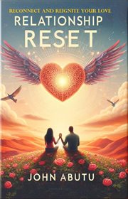 Relationship Reset : Reconnect and Reignite Your Love. Is a Profound Guide to Rekindling the Spark. Reconnect and Reignite Your Love cover image