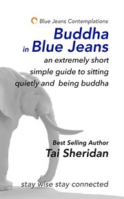 Buddha in Blue Jeans : An Extremely Short Simple Zen Guide to Sitting Quietly and Being Buddha cover image