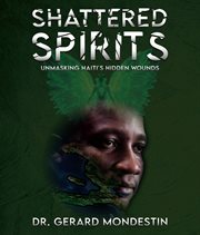Shattered Spirits : Unmasking Haiti's Hidden Wounds cover image