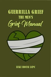 Guerrilla Grief the Men's Grief Manual cover image