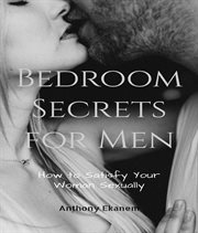 Bedroom Secrets for Men : How to Satisfy Your Woman Sexually cover image