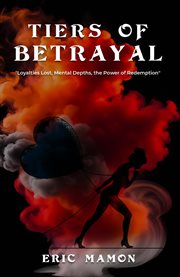 Tiers of Betrayal : "Loyalties Lost, Mental Depths, the Power of Redemption" cover image