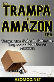 La Trampa de Amazon FBA Tienes Que Saberlo Antes de Empezar a Vender en Amazon cover image