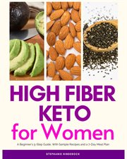 High Fiber Keto for Women : A Beginner's 5-Step Guide, With Sample Recipes and a 7-Day Meal Plan cover image