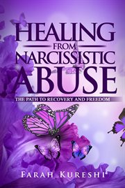 Healing From Narcissistic Abuse : The Path To Recovery And Freedom cover image