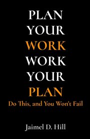 Plan Your Work : Work Your Plan. Do This, and You Won't Fail cover image