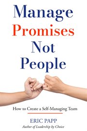 Manage Promises Not People : How To Create A Self-Managing Team cover image