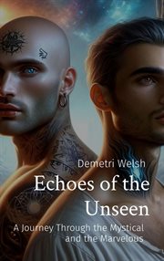 Echoes of the Unseen : A Journey Through the Mystical and the Marvelous cover image