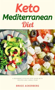 Keto Mediterranean Diet : A Beginner's Step-by-Step Guide with Recipes and a Meal Plan cover image