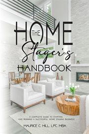 The Home Stager's Handbook : A Complete Guide to Starting and Running a Successful Home Staging Business cover image