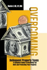 Overcoming Delinquent Property Taxes : A Complete Guide to Resolving Tax Debt and Protecting Your Pro cover image
