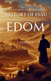 The Mysterious and Prophetic History of Esau Considered, in Connection With the Numerous Prophecies cover image