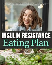 Insulin Resistance Eating Plan : A Beginner's 2-Week Step-by-Step Guide for Women to Manage PCOS and Prediabetes, With Sample Curated cover image
