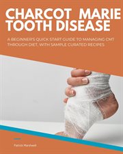 Charcot Marie Tooth Disease : A Beginner's Quick Start Guide to Managing CMT Through Diet, With Sample Curated Recipes cover image
