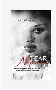 Dear Mom : A Letter I Will Never Send, To A Mother Who Would Never Read It Anyway cover image
