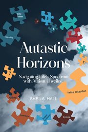 Autastic Horizons : Navigating Life's Spectrum with Autism Unveiled cover image