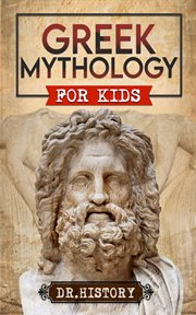 Greek Mythology : History of Most Influential Greek Mythology for Kids. Ancient History for Kids cover image