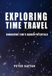 Exploring Time Travel : Unmasking Time's Hidden Potentials cover image