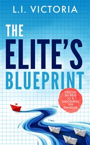 The Elite's Blueprint : Crucial Secrets to a Successful Life Unveiled cover image