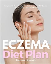 Eczema Diet Plan : A Beginner's 3-Week Step-by-Step Guide for Women, with Sample Curated Recipes and a Meal Plan cover image
