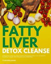 Fatty Liver Detox Cleanse : A Beginner's 3-Week Step-by-Step Guide to Managing Fatty Liver Symptoms Including Fatigue with Recip cover image